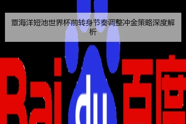 覃海洋短池世界杯前转身节奏调整冲金策略深度解析